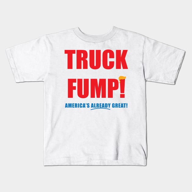 TRUCK FUMP! - America's Already Great! Kids T-Shirt by DubyaTee